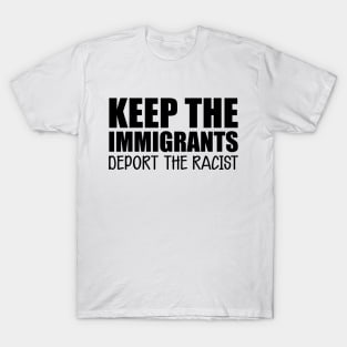 Immigrant - Keep the immigrants deport the racist T-Shirt